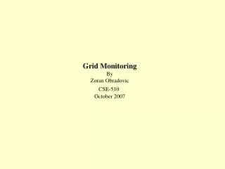 Grid Monitoring By Zoran Obradovic CSE-510 October 2007