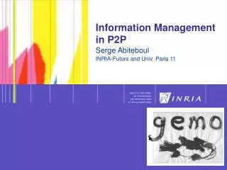 Information Management in P2P Serge Abiteboul INRIA-Futurs and Univ. Paris 11