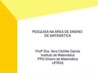 PESQUISA NA ÁREA DE ENSINO DE MATEMÁTICA Profª Dra. Vera Clotilde Garcia Instituto de Matemática PPG-Ensino de Matemáti