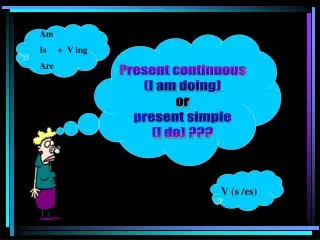 Present continuous (I am doing) or present simple (I do) ???