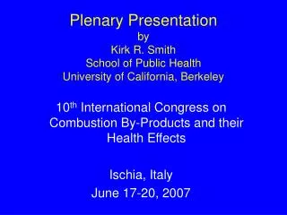 Plenary Presentation by Kirk R. Smith School of Public Health University of California, Berkeley