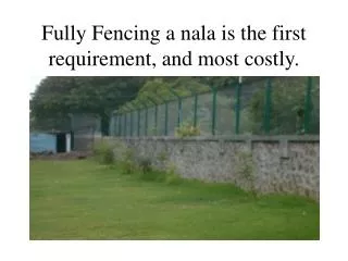 Fully Fencing a nala is the first requirement, and most costly.
