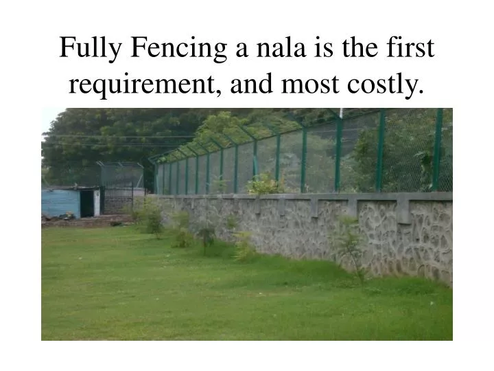 fully fencing a nala is the first requirement and most costly