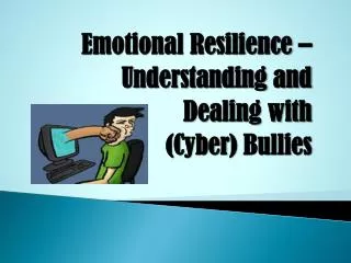 Emotional Resilience – Understanding and Dealing with (Cyber ) Bullies