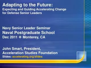 Adapting to the Future: Expecting and Guiding Accelerating Change for Defense Senior Leaders Navy Senior Leader Seminar