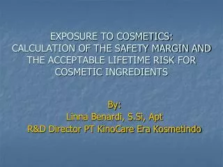 EXPOSURE TO COSMETICS: CALCULATION OF THE SAFETY MARGIN AND THE ACCEPTABLE LIFETIME RISK FOR COSMETIC INGREDIENTS