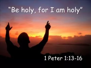 “Be holy, for I am holy”