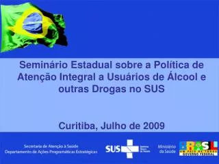 Seminário Estadual sobre a Política de Atenção Integral a Usuários de Álcool e outras Drogas no SUS Curitiba, Julho de 2