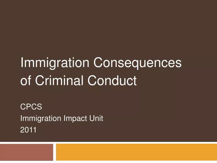 immigration consequences of criminal conduct cpcs immigration impact unit 2011