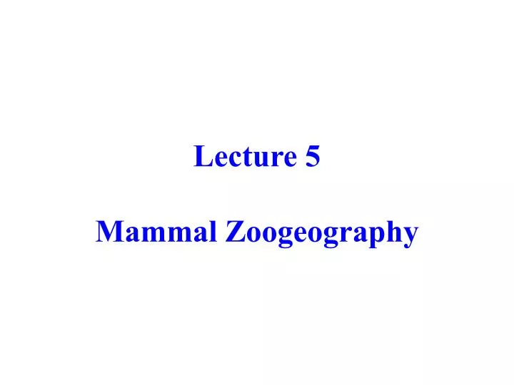 lecture 5 mammal zoogeography