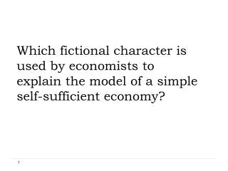 Which fictional character is used by economists to explain the model of a simple self-sufficient economy?