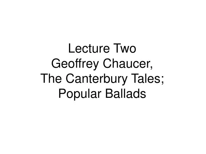 lecture two geoffrey chaucer the canterbury tales popular ballads