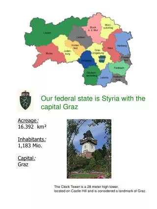 Our federal state is Styria with the capital Graz