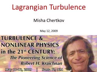 Lagrangian Turbulence Misha Chertkov May 12, 2009