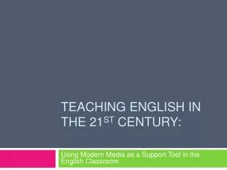 Teaching English in the 21 st Century: