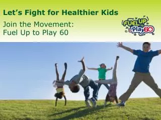 Let’s Fight for Healthier Kids Join the Movement: Fuel Up to Play 60