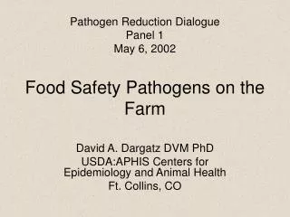Pathogen Reduction Dialogue Panel 1 May 6, 2002 Food Safety Pathogens on the Farm