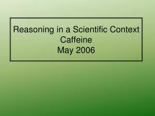 Reasoning in a Scientific Context Caffeine May 2006