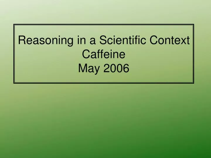 reasoning in a scientific context caffeine may 2006