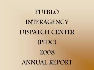 PUEBLO INTERAGENCY DISPATCH CENTER (PIDC) 2008 ANNUAL REPORT