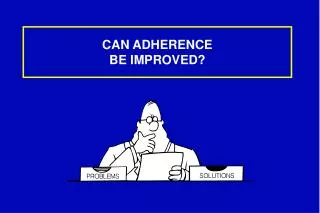 CAN ADHERENCE BE IMPROVED?