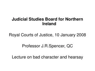 Judicial Studies Board for Northern Ireland Royal Courts of Justice, 10 January 2008 Professor J.R.Spencer, QC Lecture o