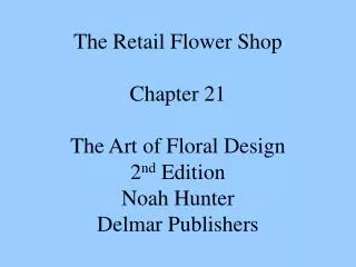 The Retail Flower Shop Chapter 21 The Art of Floral Design 2 nd Edition Noah Hunter Delmar Publishers