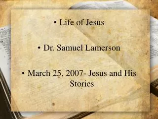 Life of Jesus Dr. Samuel Lamerson March 25, 2007- Jesus and His Stories