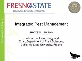Integrated Pest Management Andrew Lawson Professor of Entomology and Chair, Department of Plant Sciences, California St