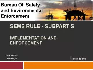 SEMS RULE - SUBPART S Implementation and Enforcement