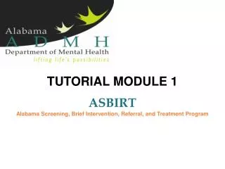 TUTORIAL MODULE 1 ASBIRT Alabama Screening, Brief Intervention, Referral, and Treatment Program
