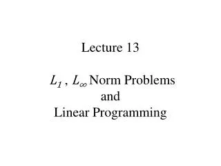 Lecture 13 L 1 , L ? Norm Problems and Linear Programming