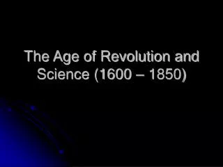 The Age of Revolution and Science (1600 – 1850)