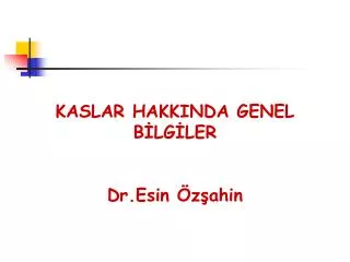 KASLAR HAKKINDA GENEL BİLGİLER Dr.Esin Özşahin