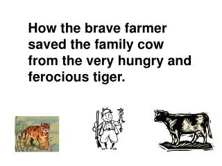 How the brave farmer saved the family cow from the very hungry and ferocious tiger.