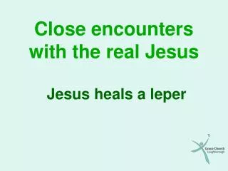 Close encounters with the real Jesus