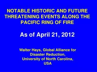NOTABLE HISTORIC AND FUTURE THREATENING EVENTS ALONG THE PACIFIC RING OF FIRE As of April 21, 2012