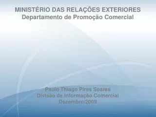 MINISTÉRIO DAS RELAÇÕES EXTERIORES Departamento de Promoção Comercial Paulo Thiago Pires Soares Divisão de Informação Co