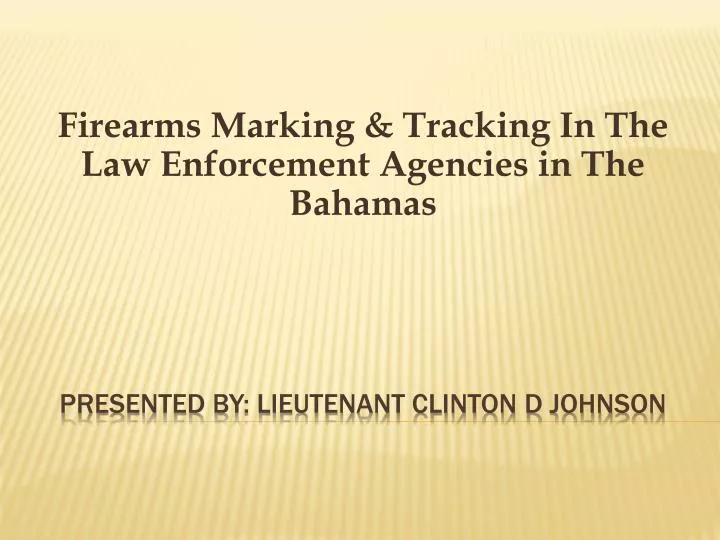 firearms marking tracking in the law enforcement agencies in the bahamas