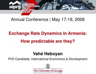 Annual Conference | May 17-18, 2008 Exchange Rate Dynamics in Armenia: How predictable are they? Vahé Heboyan