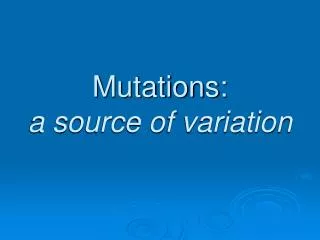 Mutations: a source of variation