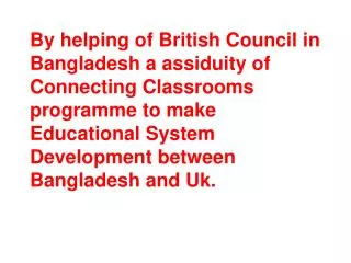 By helping of British Council in Bangladesh a assiduity of Connecting Classrooms programme to make Educational System De