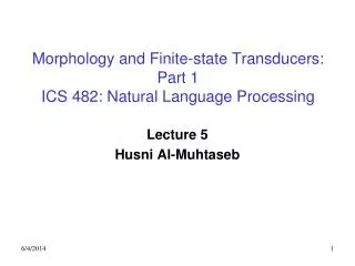 Morphology and Finite-state Transducers: Part 1 ICS 482: Natural Language Processing