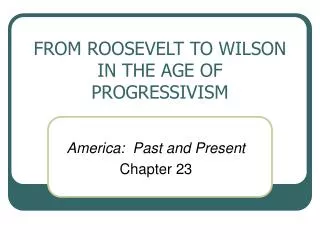 FROM ROOSEVELT TO WILSON IN THE AGE OF PROGRESSIVISM