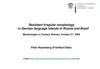 Resistant irregular morphology in German language islands in Russia and Brazil Morphologies in Contact, Bremen, Octob