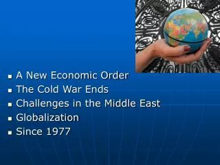 A New Economic Order The Cold War Ends Challenges in the Middle East Globalization Since 1977
