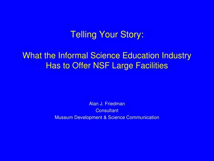 telling your story what the informal science education industry has to offer nsf large facilities