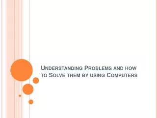 Understanding Problems and how to Solve them by using Computers