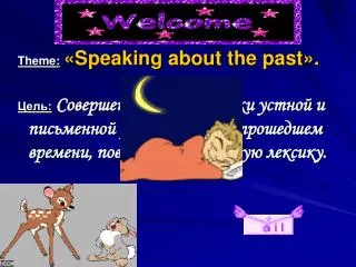 Theme : « Speaking about the past ». Цель: Совершенствовать навыки устной и письменной речи в простом прошедшем времени
