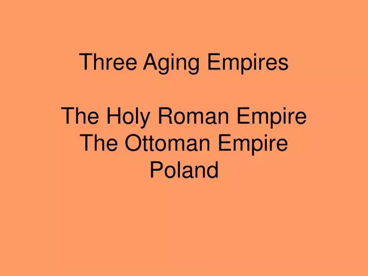 three aging empires the holy roman empire the ottoman empire poland